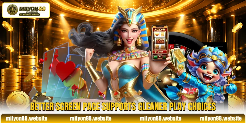 Better screen pace supports cleaner play choices Better screen pace supports cleaner play choices