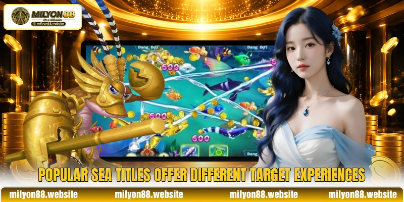 Popular sea titles offer different target experiences