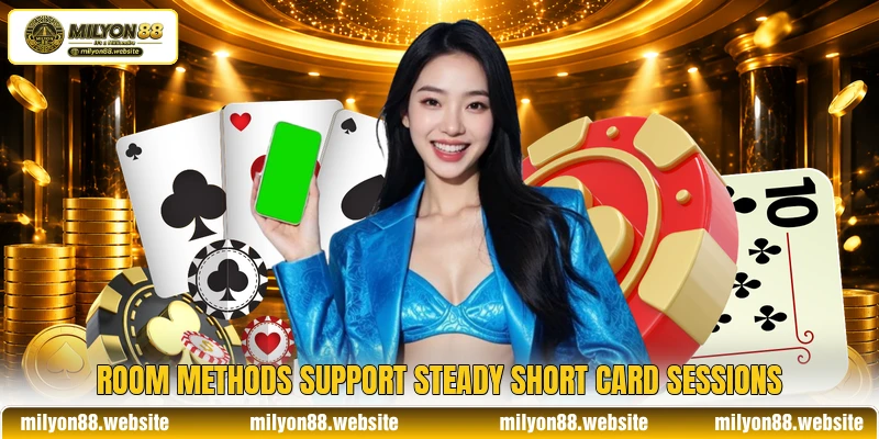 Room methods support steady short card sessions